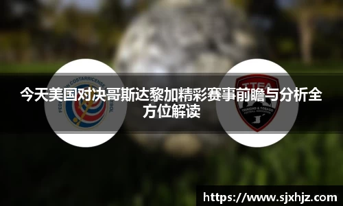 今天美国对决哥斯达黎加精彩赛事前瞻与分析全方位解读