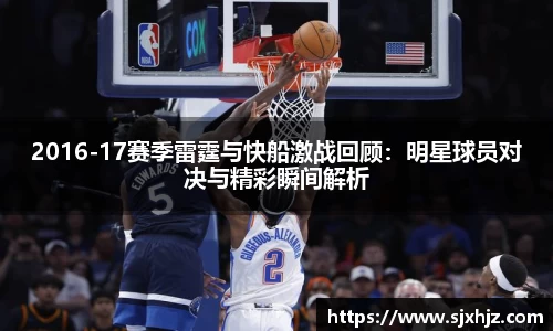2016-17赛季雷霆与快船激战回顾：明星球员对决与精彩瞬间解析