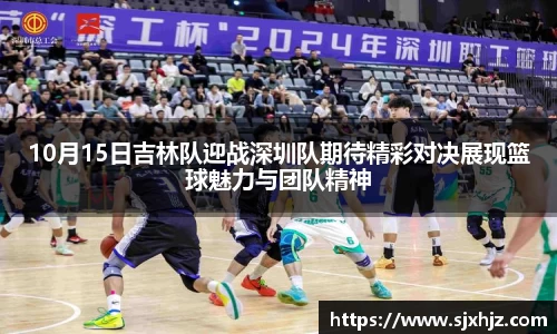 10月15日吉林队迎战深圳队期待精彩对决展现篮球魅力与团队精神