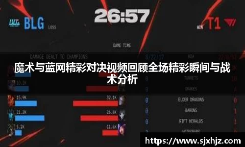 魔术与蓝网精彩对决视频回顾全场精彩瞬间与战术分析