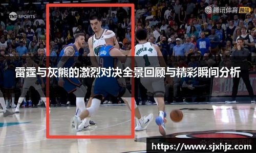 雷霆与灰熊的激烈对决全景回顾与精彩瞬间分析