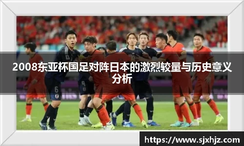 2008东亚杯国足对阵日本的激烈较量与历史意义分析