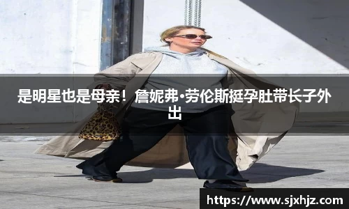壹号娱乐是明星也是母亲！詹妮弗·劳伦斯挺孕肚带长子外出